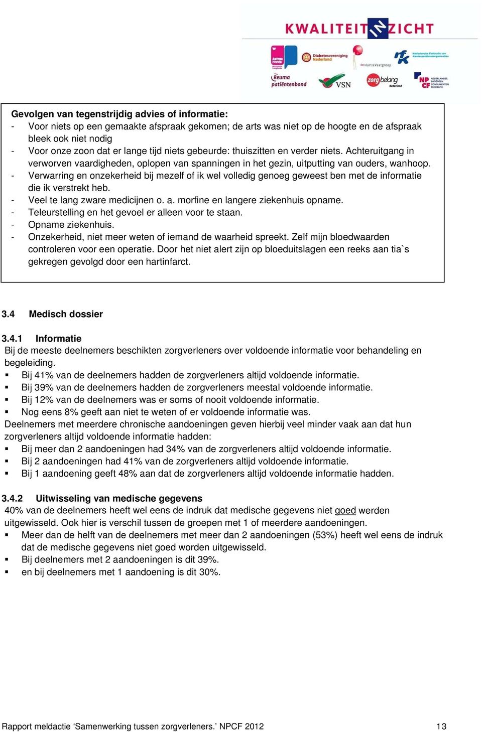 - Verwarring en onzekerheid bij mezelf of ik wel volledig genoeg geweest ben met de informatie die ik verstrekt heb. - Veel te lang zware medicijnen o. a. morfine en langere ziekenhuis opname.