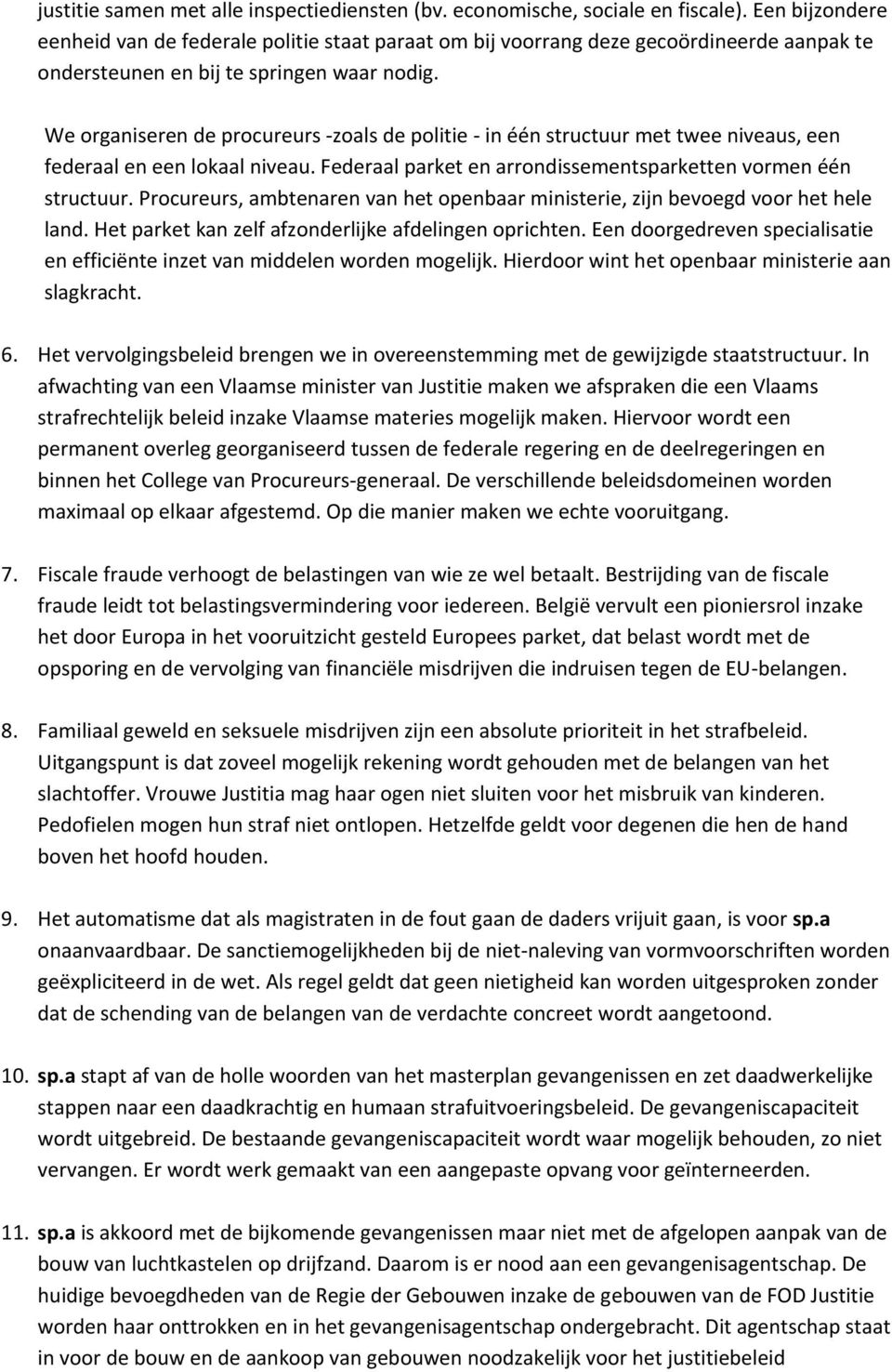 procureurs,ambtenarenvanhetopenbaarministerie,zijnbevoegdvoorhethele land.hetparketkanzelfafzonderlijkeafdelingenoprichten.eendoorgedrevenspecialisatie enefficiënteinzetvanmiddelenwordenmogelijk.