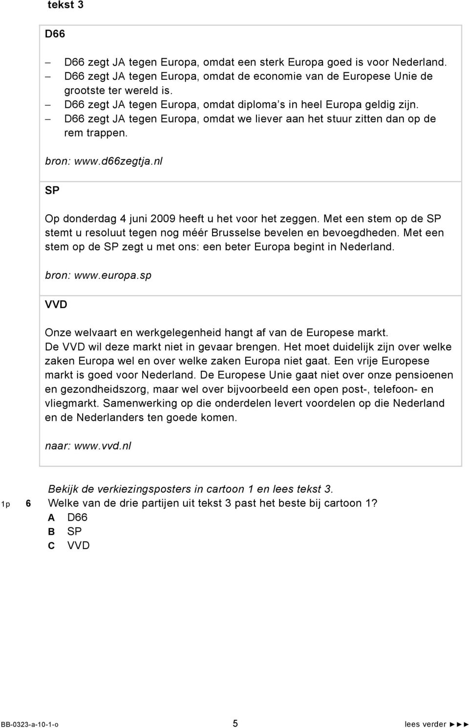 nl SP Op donderdag 4 juni 2009 heeft u het voor het zeggen. Met een stem op de SP stemt u resoluut tegen nog méér Brusselse bevelen en bevoegdheden.