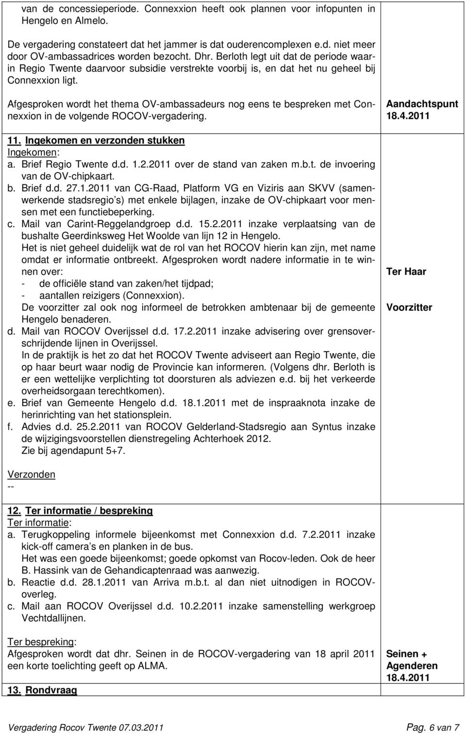 Afgesproken wordt het thema OV-ambassadeurs nog eens te bespreken met Connexxion in de volgende ROCOV-vergadering. 11. Ingekomen en verzonden stukken Ingekomen: a. Brief Regio Twente d.d. 1.2.