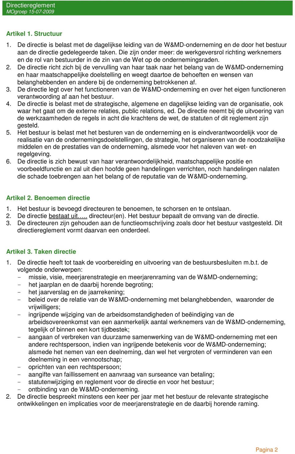 De directie richt zich bij de vervulling van haar taak naar het belang van de W&MD-onderneming en haar maatschappelijke doelstelling en weegt daartoe de behoeften en wensen van belanghebbenden en