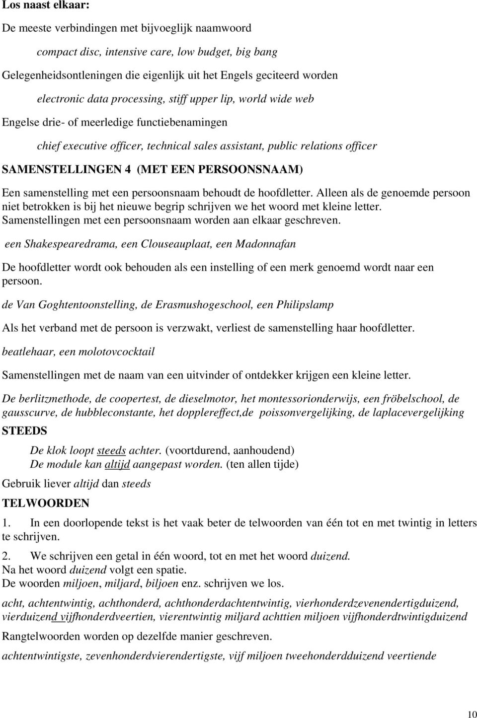 PERSOONSNAAM) Een samenstelling met een persoonsnaam behoudt de hoofdletter. Alleen als de genoemde persoon niet betrokken is bij het nieuwe begrip schrijven we het woord met kleine letter.