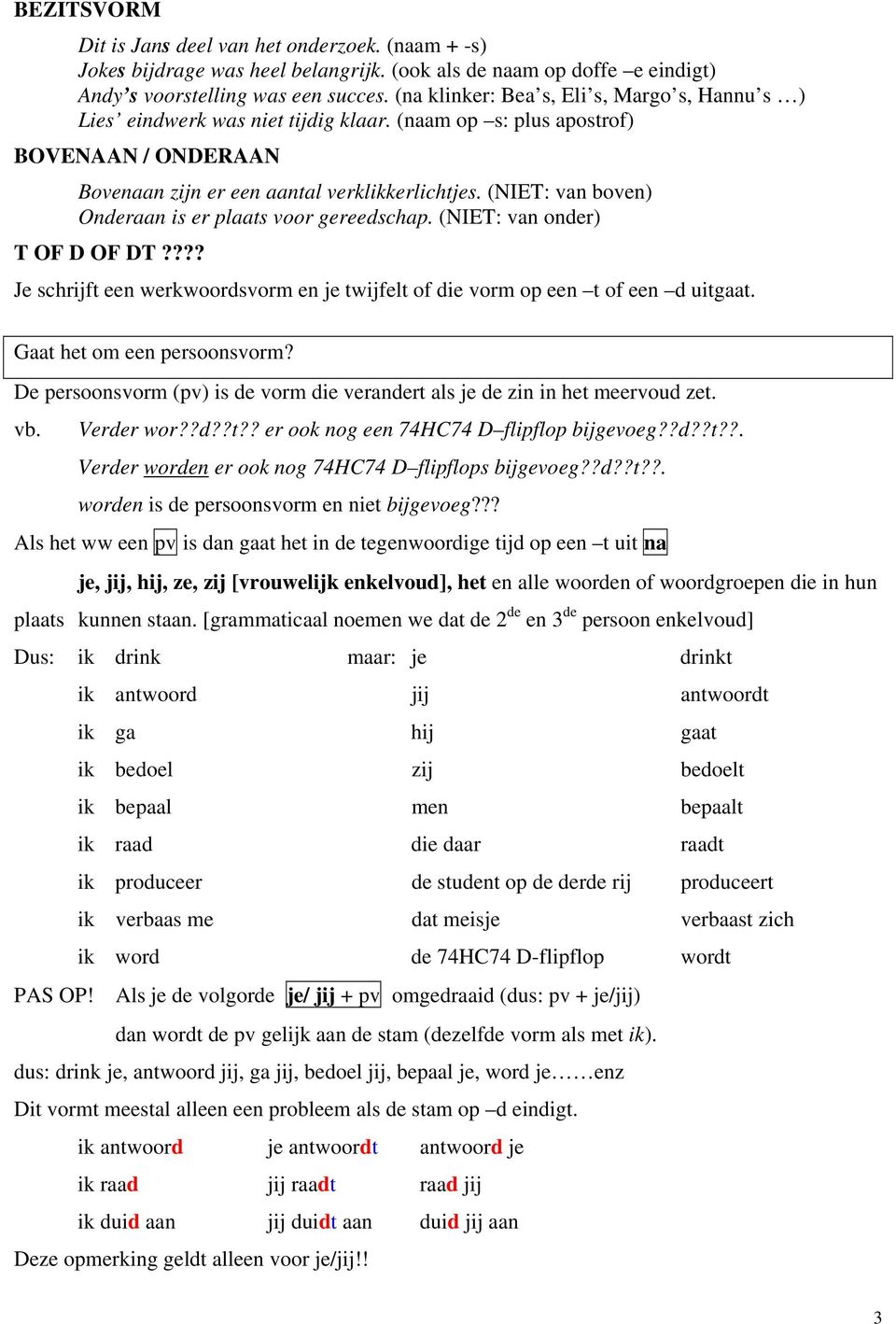 (NIET: van boven) Onderaan is er plaats voor gereedschap. (NIET: van onder) T OF D OF DT???? Je schrijft een werkwoordsvorm en je twijfelt of die vorm op een t of een d uitgaat.