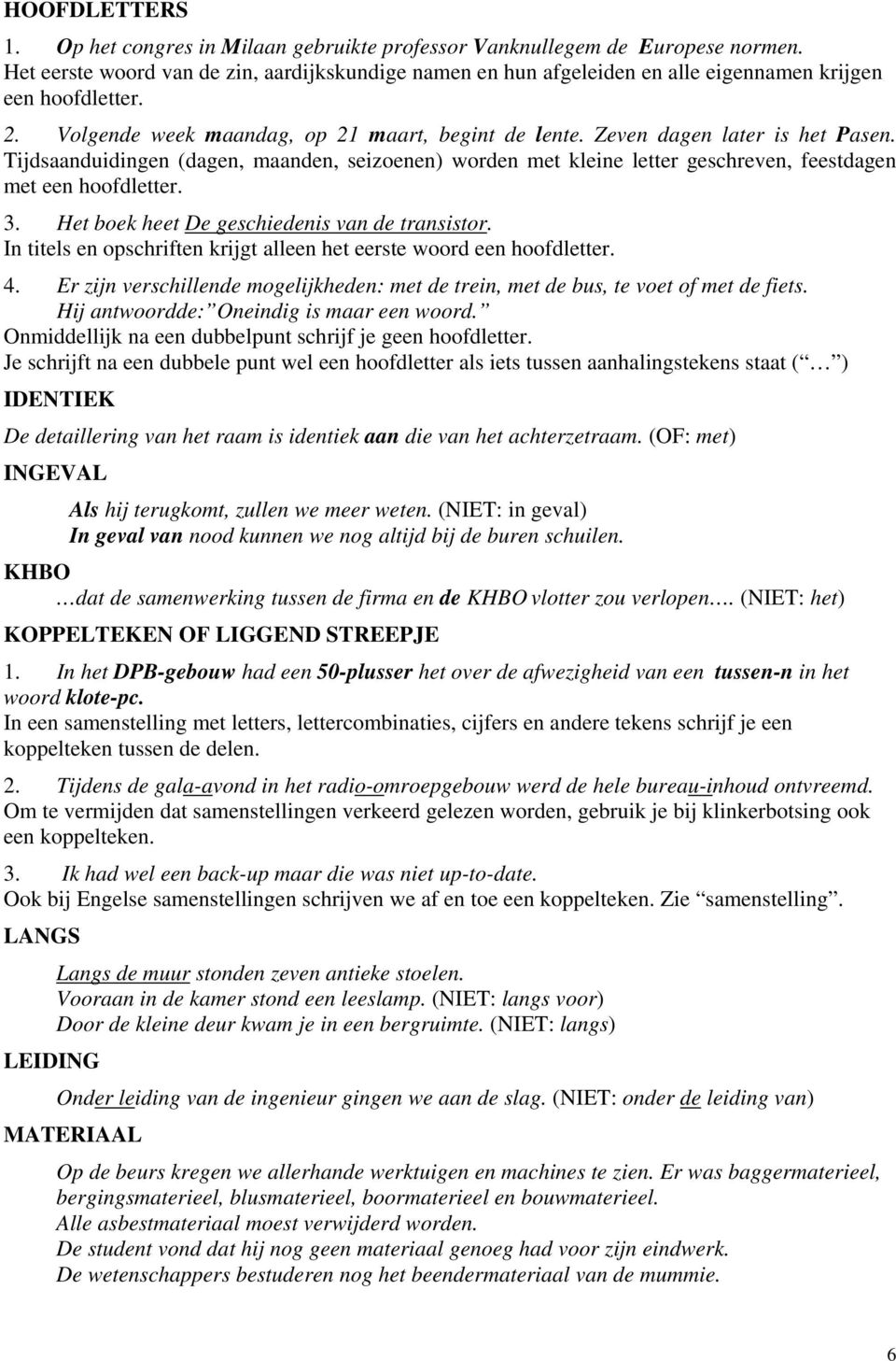 Tijdsaanduidingen (dagen, maanden, seizoenen) worden met kleine letter geschreven, feestdagen met een hoofdletter. 3. Het boek heet De geschiedenis van de transistor.