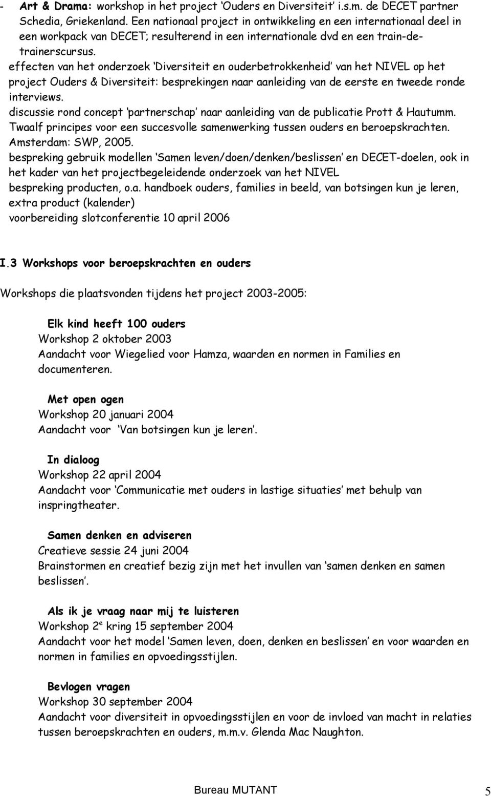 effecten van het onderzoek Diversiteit en ouderbetrokkenheid van het NIVEL op het project Ouders & Diversiteit: besprekingen naar aanleiding van de eerste en tweede ronde interviews.