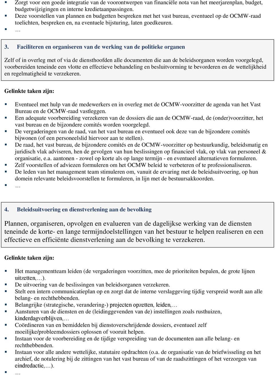 Faciliteren en organiseren van de werking van de politieke organen Zelf of in overleg met of via de diensthoofden alle documenten die aan de beleidsorganen worden voorgelegd, voorbereiden teneinde