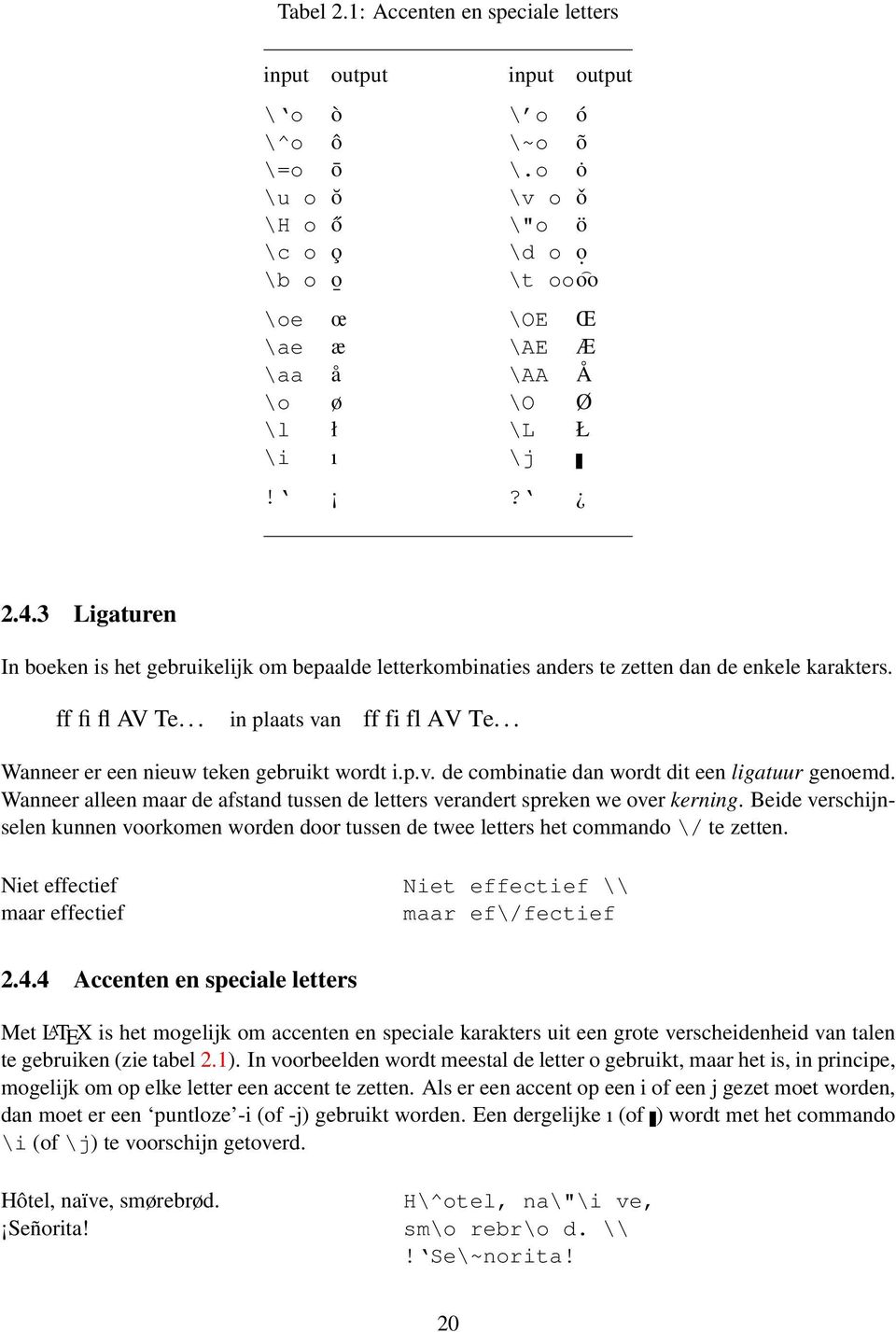 3 Ligaturen In boeken is het gebruikelijk om bepaalde letterkombinaties anders te zetten dan de enkele karakters. ff fi fl AV Te... in plaats van ff fi fl AV Te.