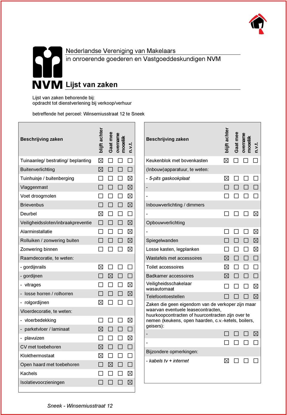 aat 12 te Sneek Beschrijving zaken blijft achter Gaat mee overname mogelijk n.v.t. Beschrijving zaken blijft achter Gaat mee overname mogelijk n.v.t. Tuinaanleg/ bestrating/ beplanting