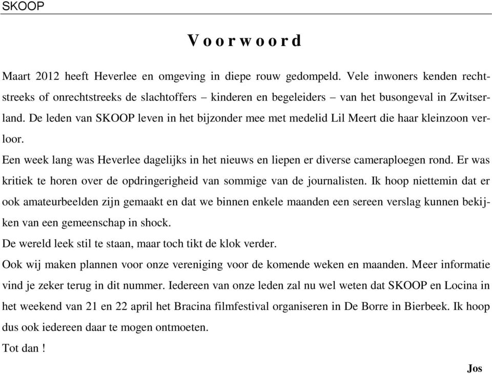 De leden van SKOOP leven in het bijzonder mee met medelid Lil Meert die haar kleinzoon verloor. Een week lang was Heverlee dagelijks in het nieuws en liepen er diverse cameraploegen rond.