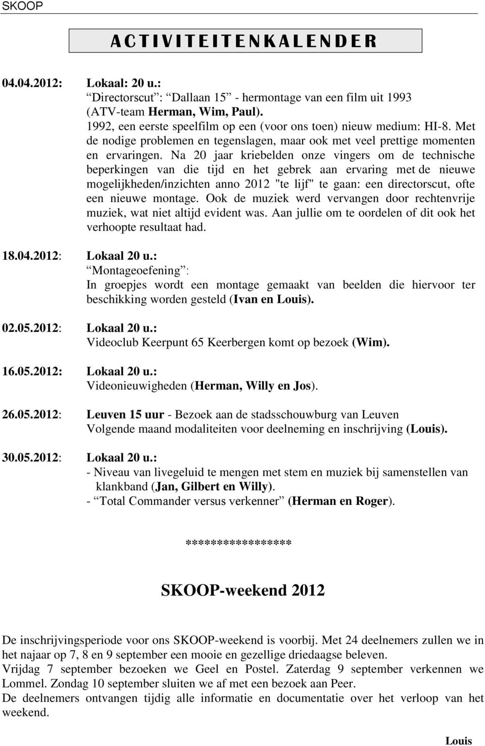 Na 20 jaar kriebelden onze vingers om de technische beperkingen van die tijd en het gebrek aan ervaring met de nieuwe mogelijkheden/inzichten anno 2012 "te lijf" te gaan: een directorscut, ofte een