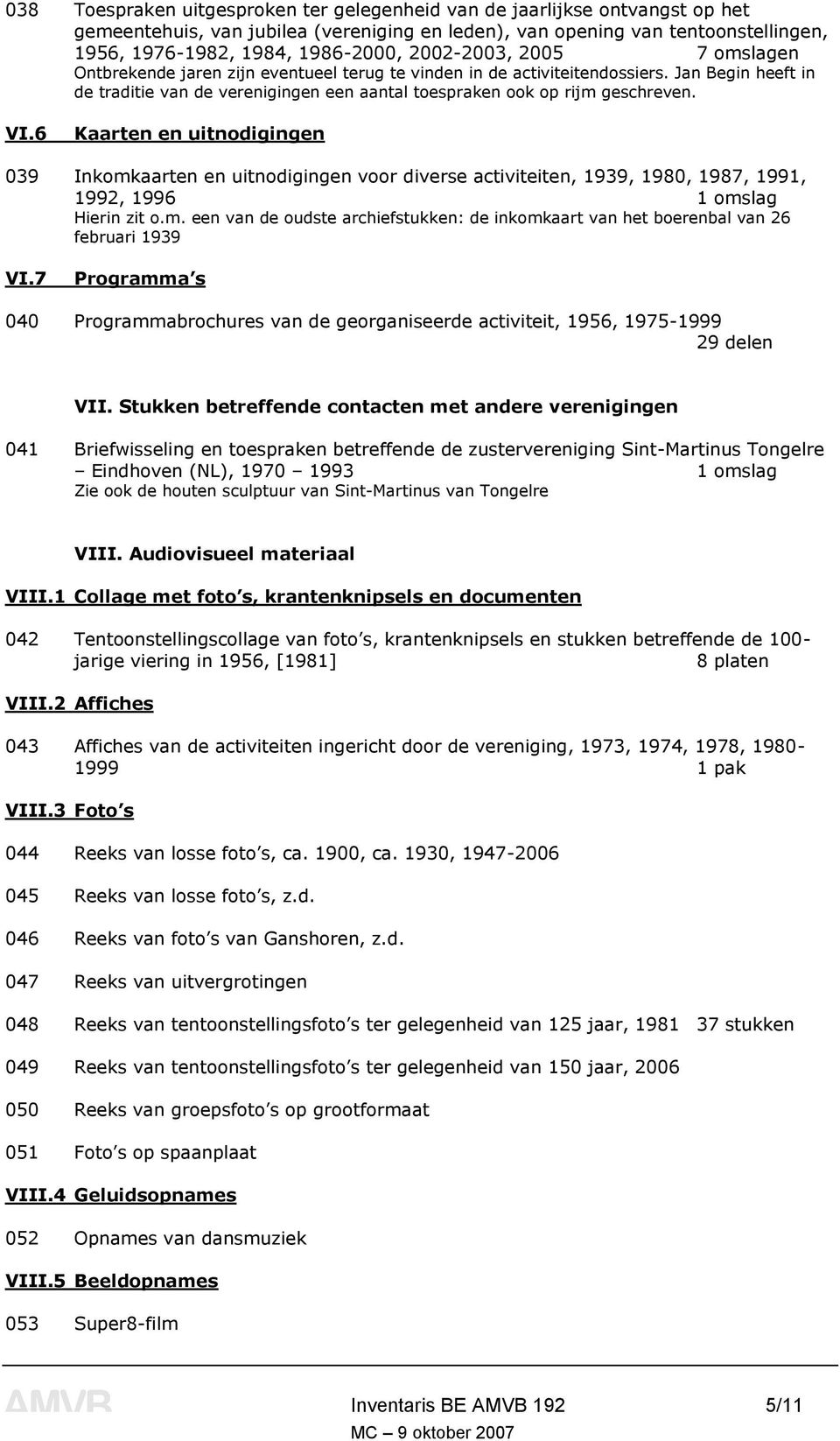 VI.6 Kaarten en uitnodigingen 039 Inkomkaarten en uitnodigingen voor diverse activiteiten, 1939, 1980, 1987, 1991, 1992, 1996 1 omslag Hierin zit o.m. een van de oudste archiefstukken: de inkomkaart van het boerenbal van 26 februari 1939 VI.