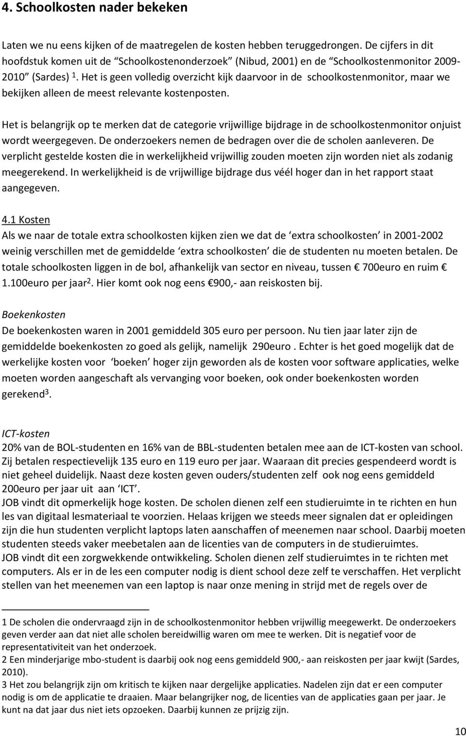 Het is geen volledig overzicht kijk daarvoor in de schoolkostenmonitor, maar we bekijken alleen de meest relevante kostenposten.