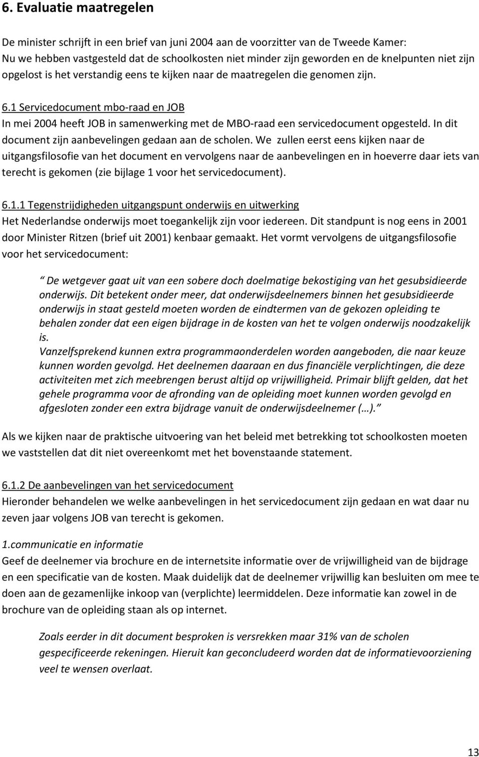 1 Servicedocument mbo-raad en JOB In mei 2004 heeft JOB in samenwerking met de MBO-raad een servicedocument opgesteld. In dit document zijn aanbevelingen gedaan aan de scholen.