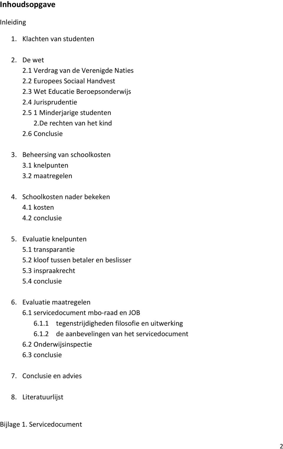 Evaluatie knelpunten 5.1 transparantie 5.2 kloof tussen betaler en beslisser 5.3 inspraakrecht 5.4 conclusie 6. Evaluatie maatregelen 6.1 servicedocument mbo-raad en JOB 6.1.1 tegenstrijdigheden filosofie en uitwerking 6.