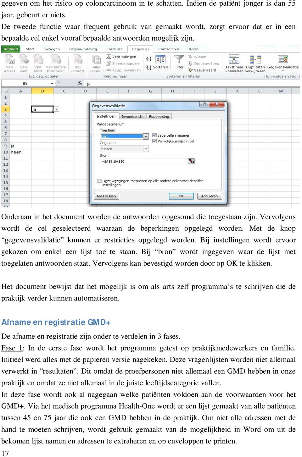 Onderaan in het document worden de antwoorden opgesomd die toegestaan zijn. Vervolgens wordt de cel geselecteerd waaraan de beperkingen opgelegd worden.