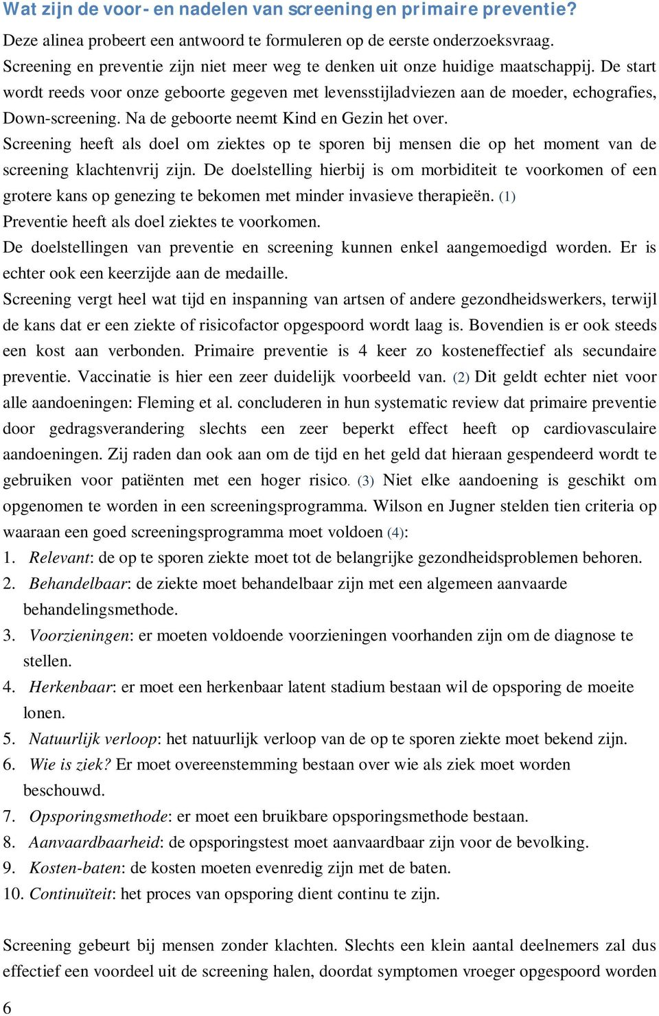 Na de geboorte neemt Kind en Gezin het over. Screening heeft als doel om ziektes op te sporen bij mensen die op het moment van de screening klachtenvrij zijn.