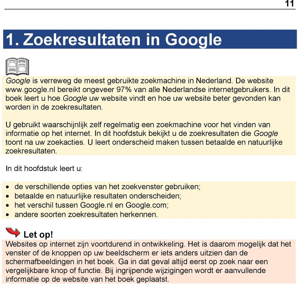 U gebruikt waarschijnlijk zelf regelmatig een zoekmachine voor het vinden van informatie op het internet. In dit hoofdstuk bekijkt u de zoekresultaten die Google toont na uw zoekacties.