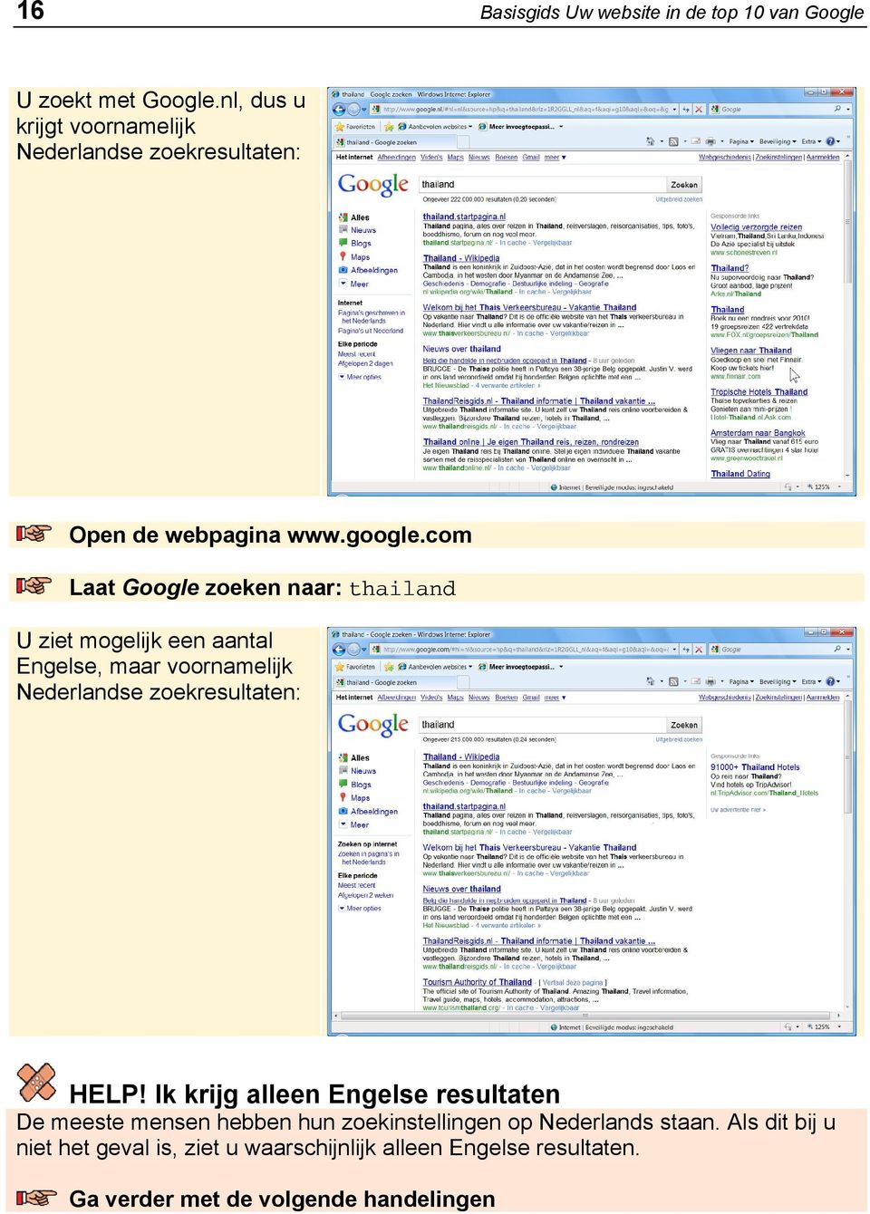 com Laat Google zoeken naar: thailand U ziet mogelijk een aantal Engelse, maar voornamelijk Nederlandse zoekresultaten: HELP!