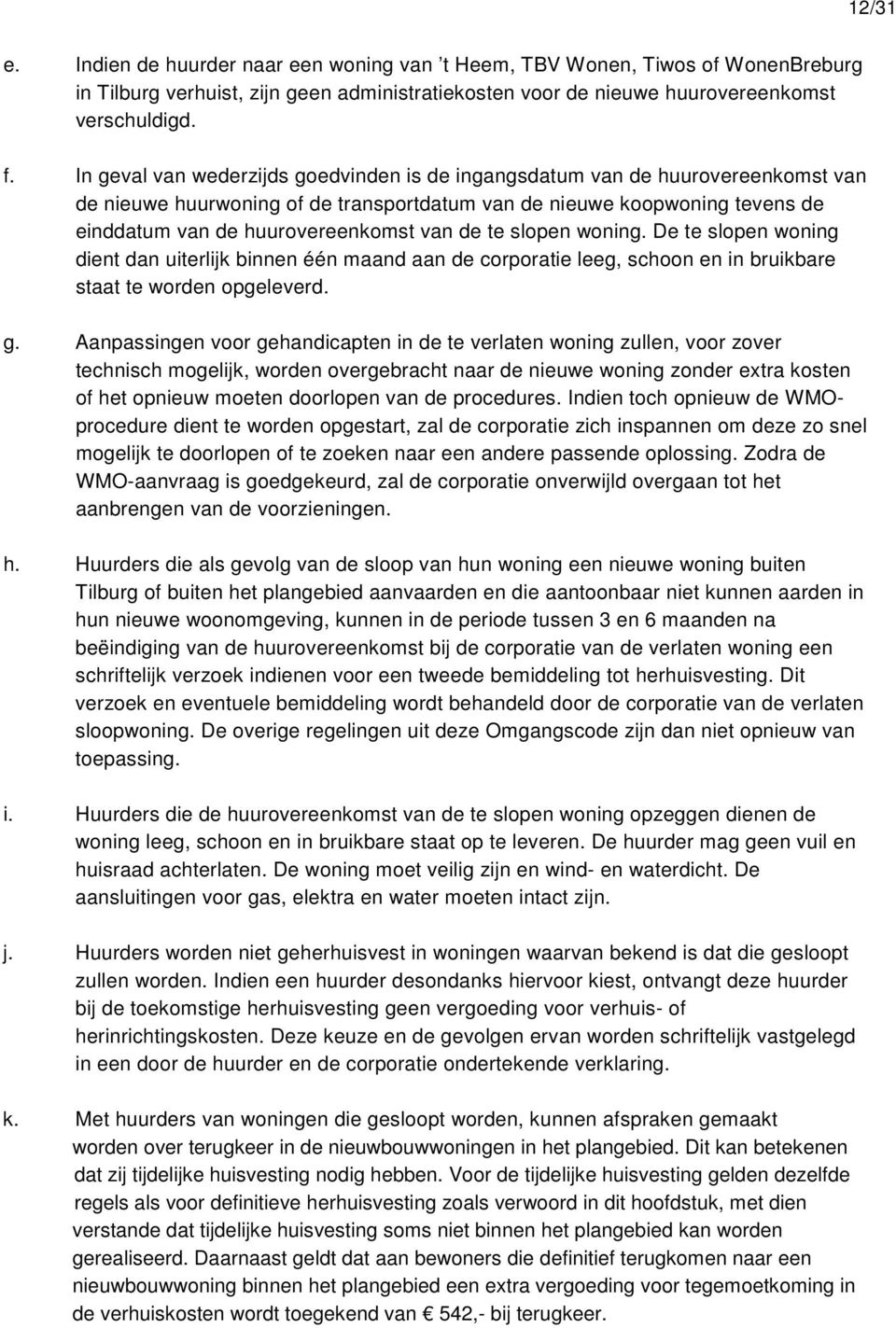 te slopen woning. De te slopen woning dient dan uiterlijk binnen één maand aan de corporatie leeg, schoon en in bruikbare staat te worden opgeleverd. g.