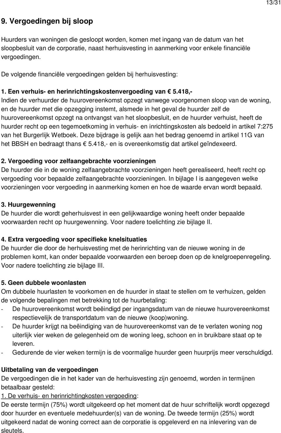 vergoedingen. De volgende financiële vergoedingen gelden bij herhuisvesting: 1. Een verhuis- en herinrichtingskostenvergoeding van 5.