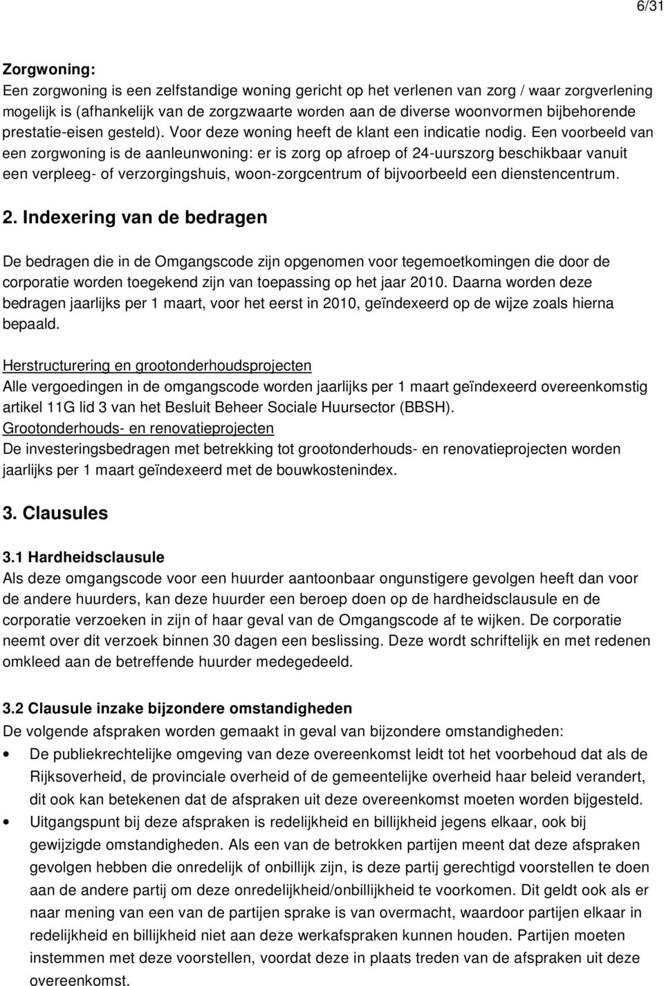 Een voorbeeld van een zorgwoning is de aanleunwoning: er is zorg op afroep of 24