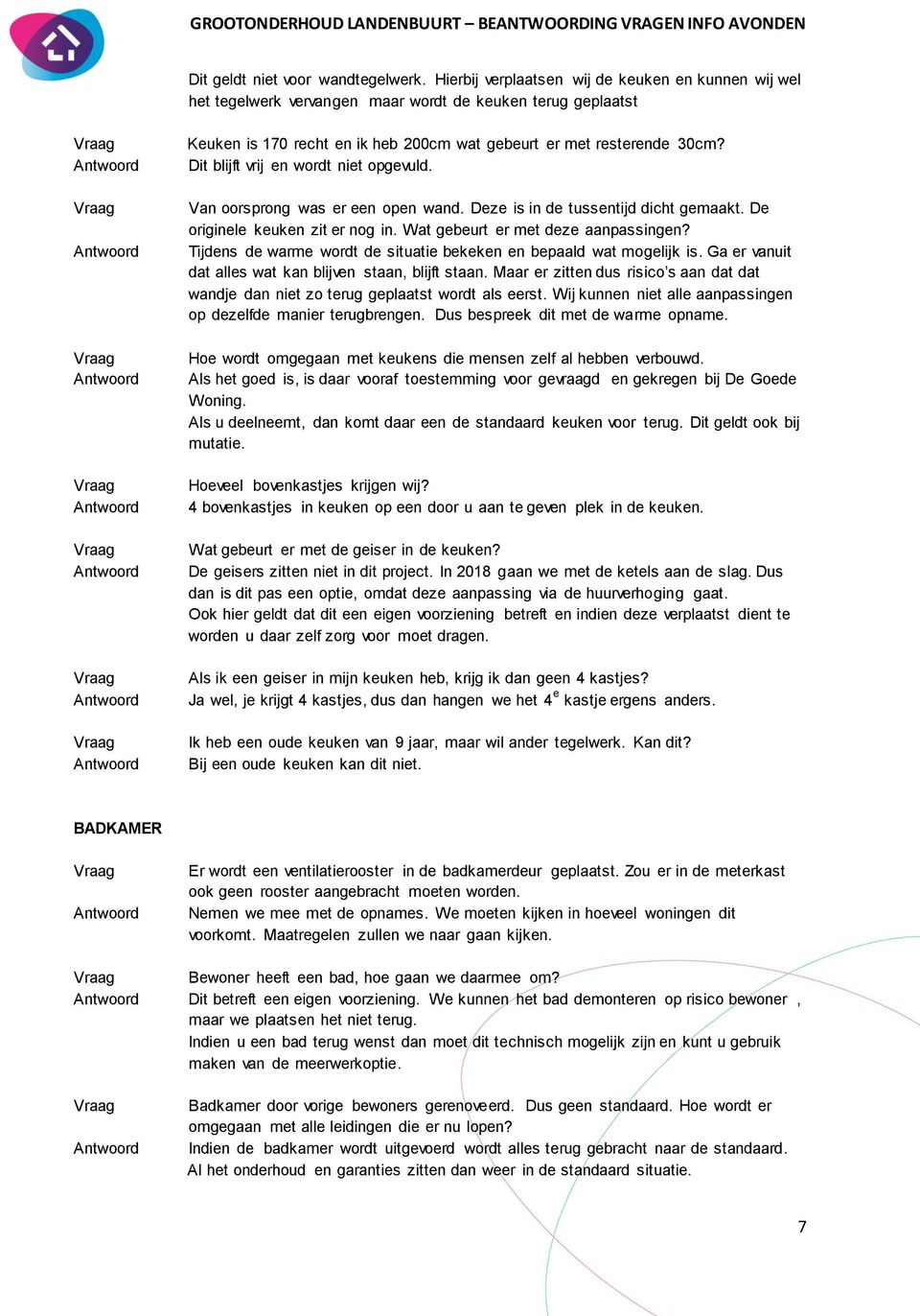 Dit blijft vrij en wordt niet opgevuld. Van oorsprong was er een open wand. Deze is in de tussentijd dicht gemaakt. De originele keuken zit er nog in. Wat gebeurt er met deze aanpassingen?