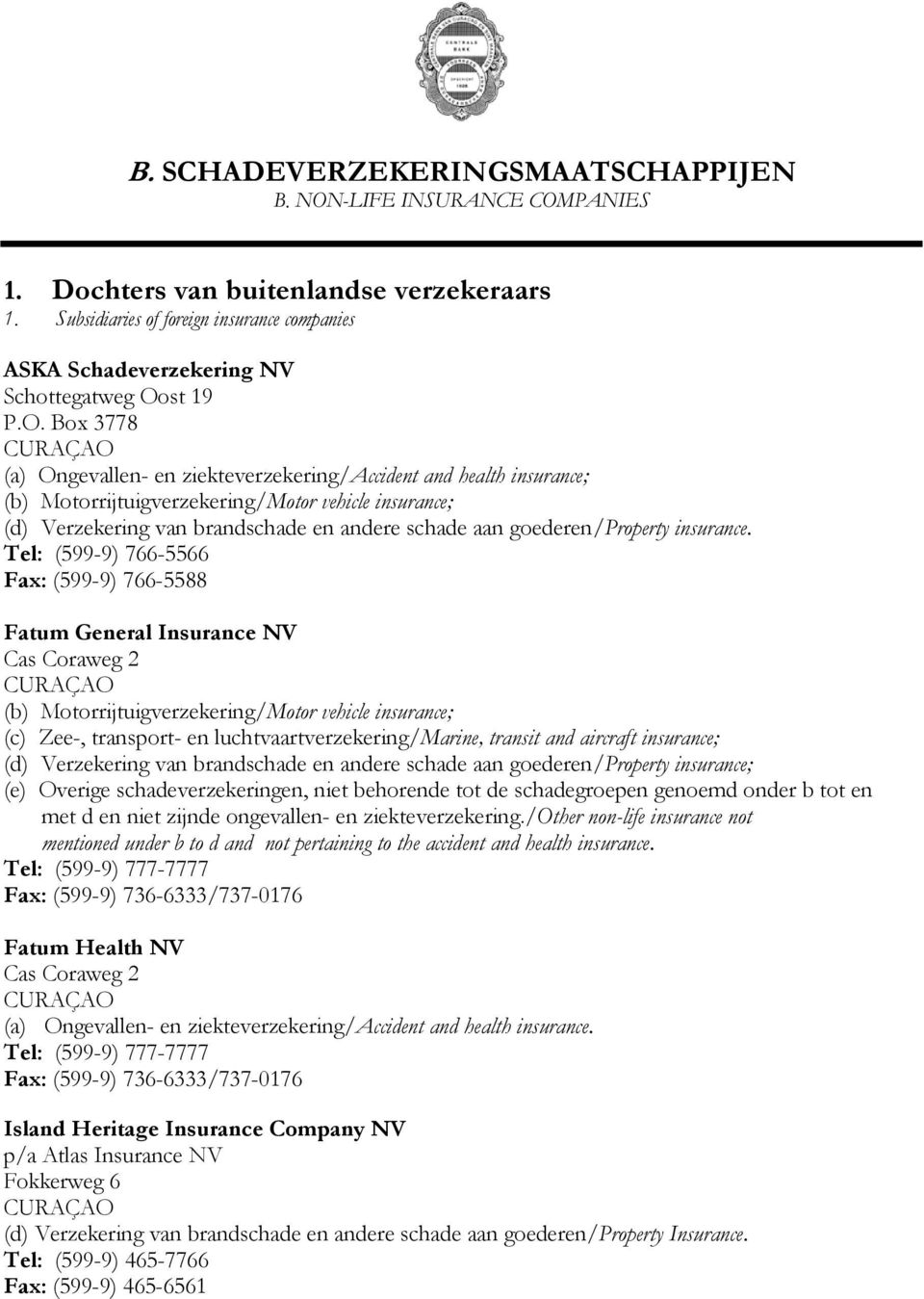 Tel: (599-9) 766-5566 Fax: (599-9) 766-5588 Fatum General Insurance NV Cas Coraweg 2 (e) Overige schadeverzekeringen, niet behorende tot de schadegroepen genoemd onder b tot en met d en niet zijnde