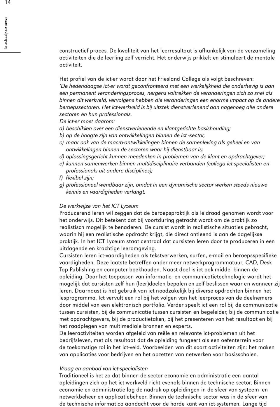 H et pro fiel van de ict-er wo rdt door het Friesland College als volgt besch reve n : De hedendaagse ict-er wordt geconfronteerd met een werkelijkheid die onderhevig is aan een permanent