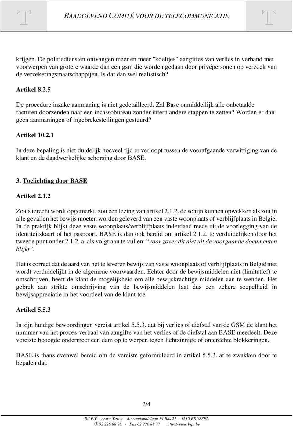 verzekeringsmaatschappijen. Is dat dan wel realistisch? Artikel 8.2.5 De procedure inzake aanmaning is niet gedetailleerd.