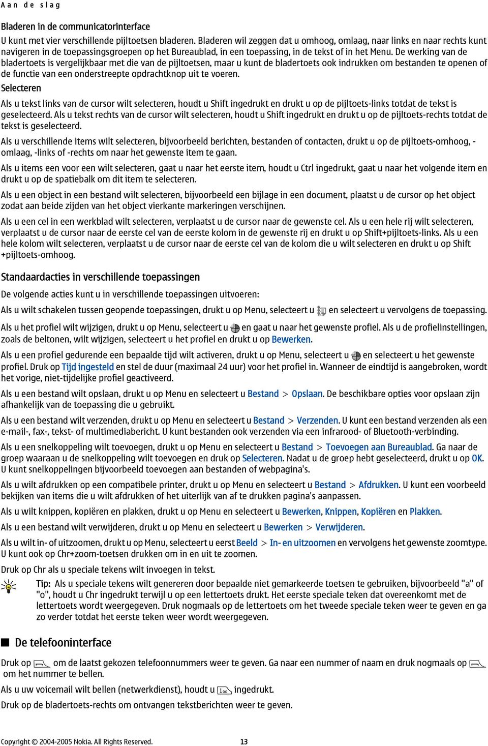 De werking van de bladertoets is vergelijkbaar met die van de pijltoetsen, maar u kunt de bladertoets ook indrukken om bestanden te openen of de functie van een onderstreepte opdrachtknop uit te