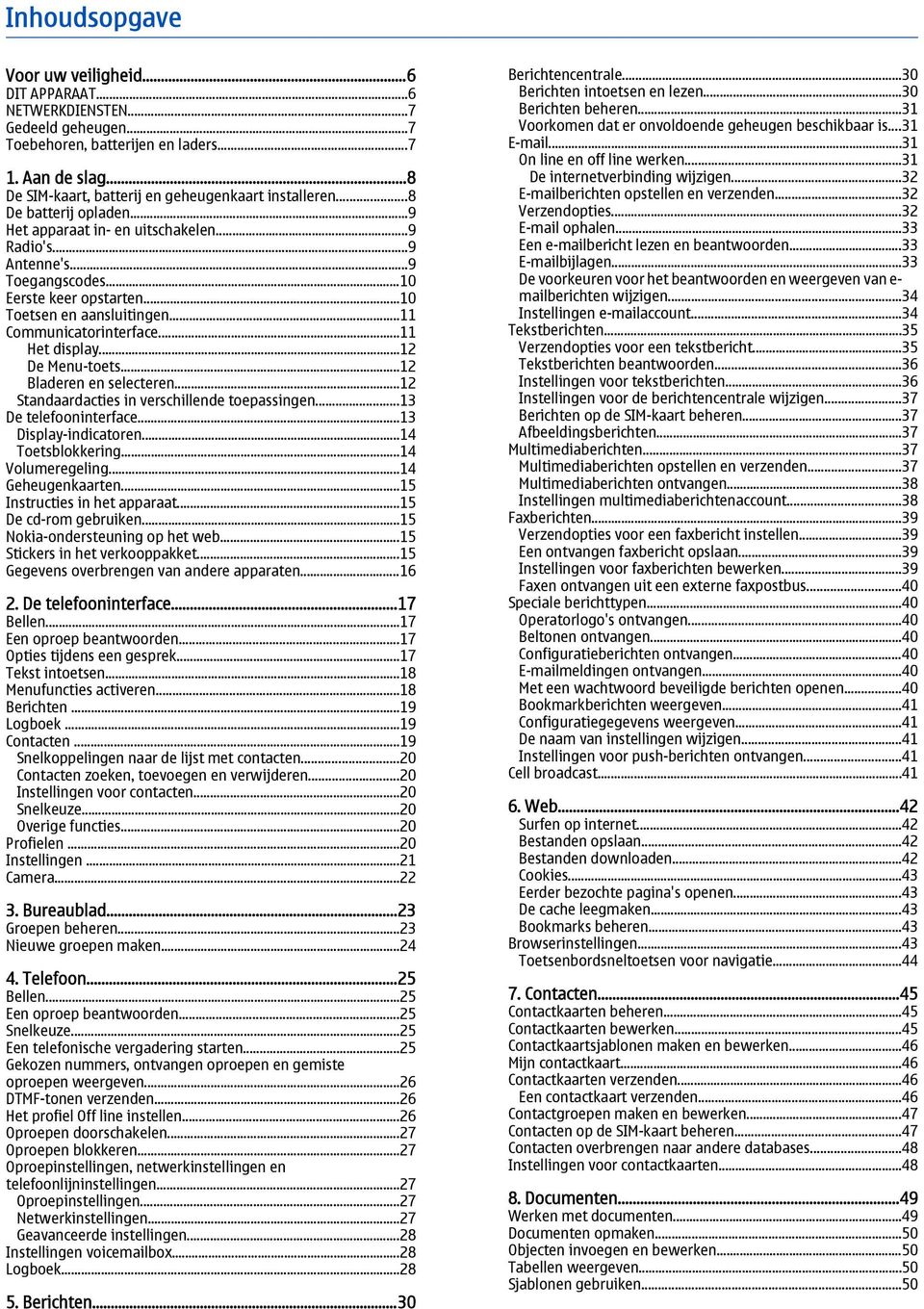 ..10 Toetsen en aansluitingen...11 Communicatorinterface...11 Het display...12 De Menu-toets...12 Bladeren en selecteren...12 Standaardacties in verschillende toepassingen...13 De telefooninterface.