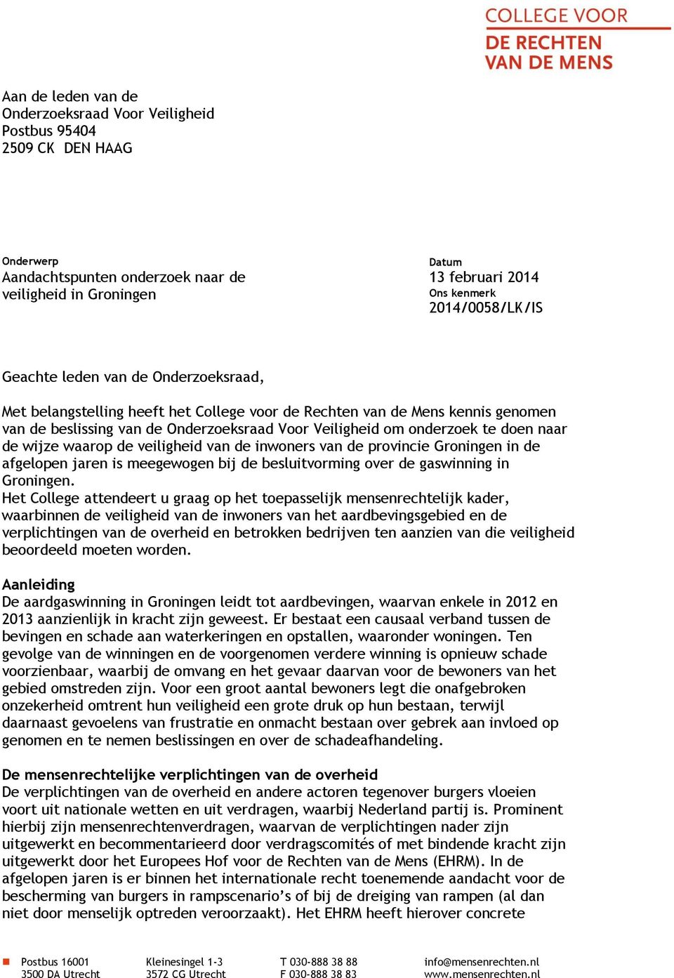 onderzoek te doen naar de wijze waarop de veiligheid van de inwoners van de provincie Groningen in de afgelopen jaren is meegewogen bij de besluitvorming over de gaswinning in Groningen.
