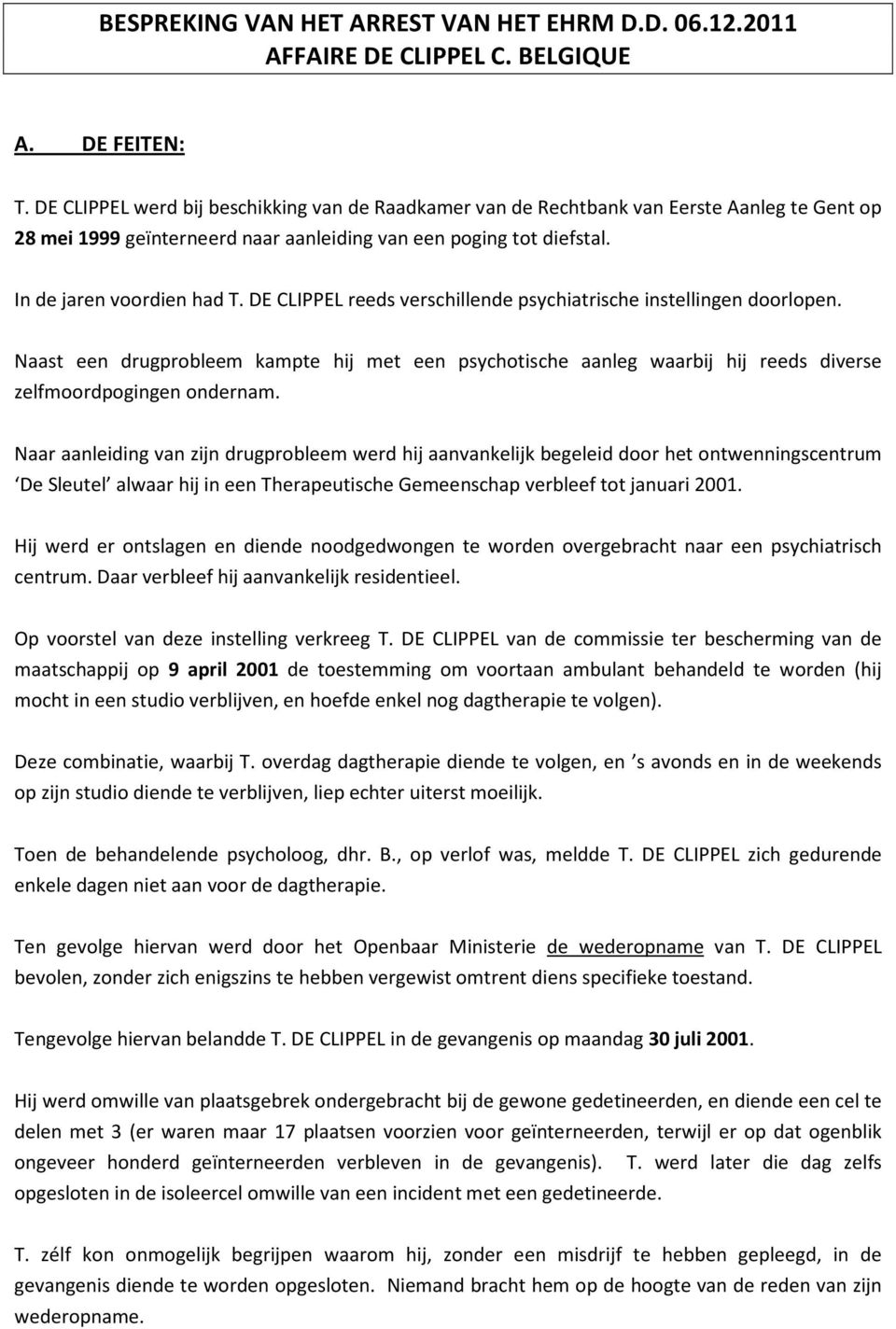 DE CLIPPEL reeds verschillende psychiatrische instellingen doorlopen. Naast een drugprobleem kampte hij met een psychotische aanleg waarbij hij reeds diverse zelfmoordpogingen ondernam.