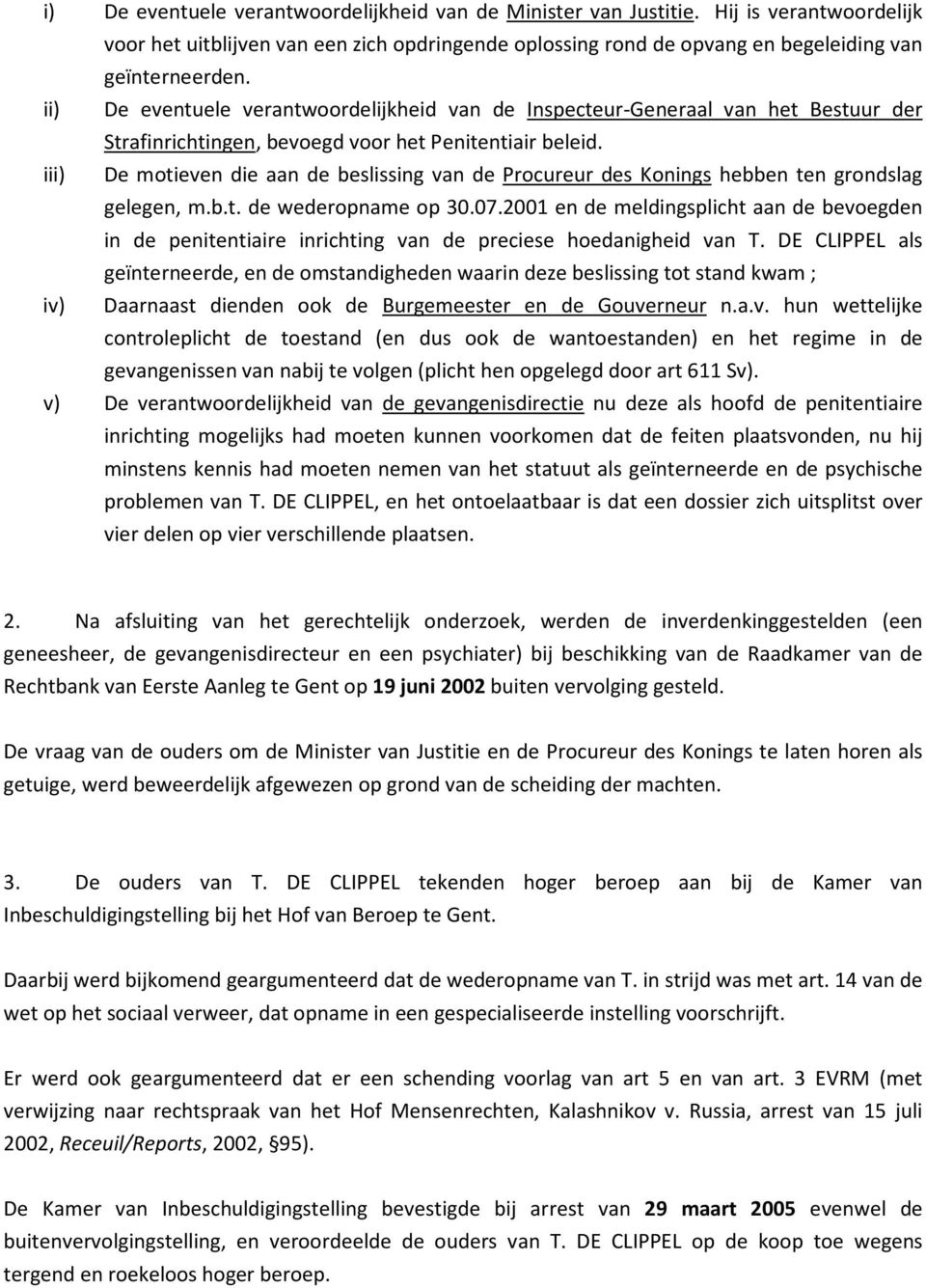 iii) De motieven die aan de beslissing van de Procureur des Konings hebben ten grondslag gelegen, m.b.t. de wederopname op 30.07.