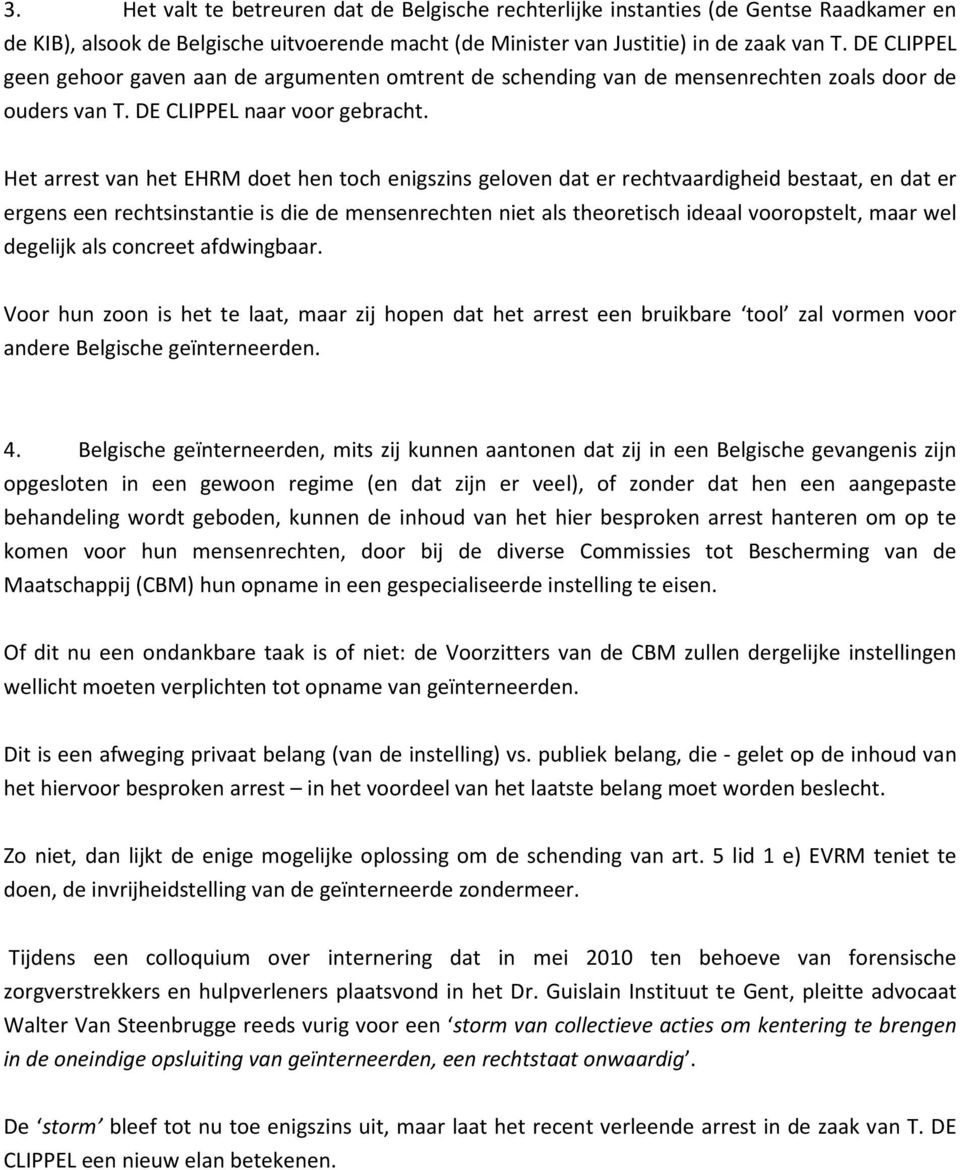 Het arrest van het EHRM doet hen toch enigszins geloven dat er rechtvaardigheid bestaat, en dat er ergens een rechtsinstantie is die de mensenrechten niet als theoretisch ideaal vooropstelt, maar wel