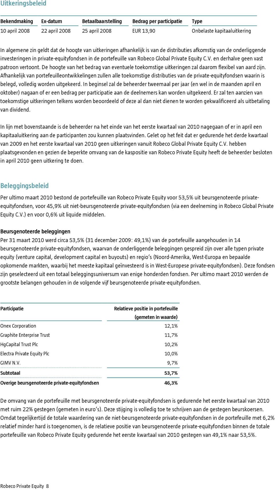 en derhalve geen vast patroon vertoont. De hoogte van het bedrag van eventuele toekomstige uitkeringen zal daarom flexibel van aard zijn.