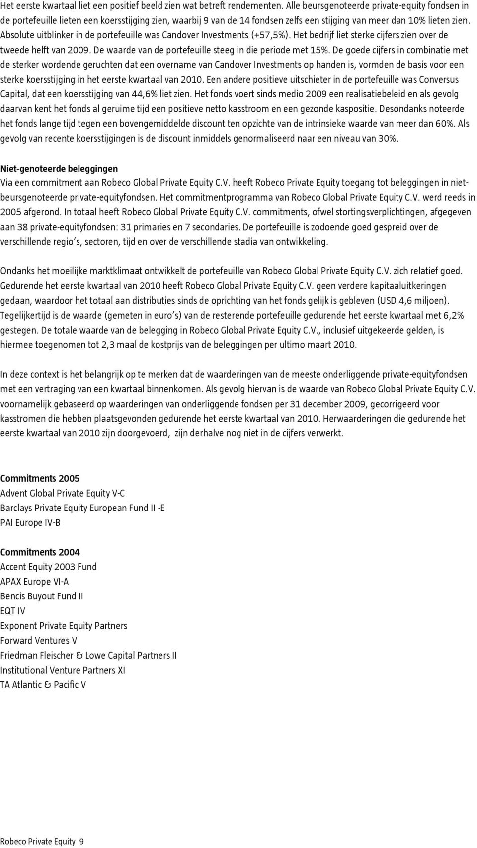 Absolute uitblinker in de portefeuille was Candover Investments (+57,5%). Het bedrijf liet sterke cijfers zien over de tweede helft van 2009.