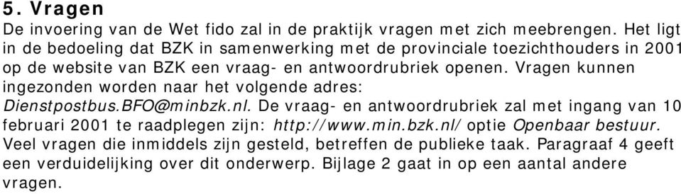 Vragen kunnen ingezonden worden naar het volgende adres: Dienstpostbus.BFO@minbzk.nl.