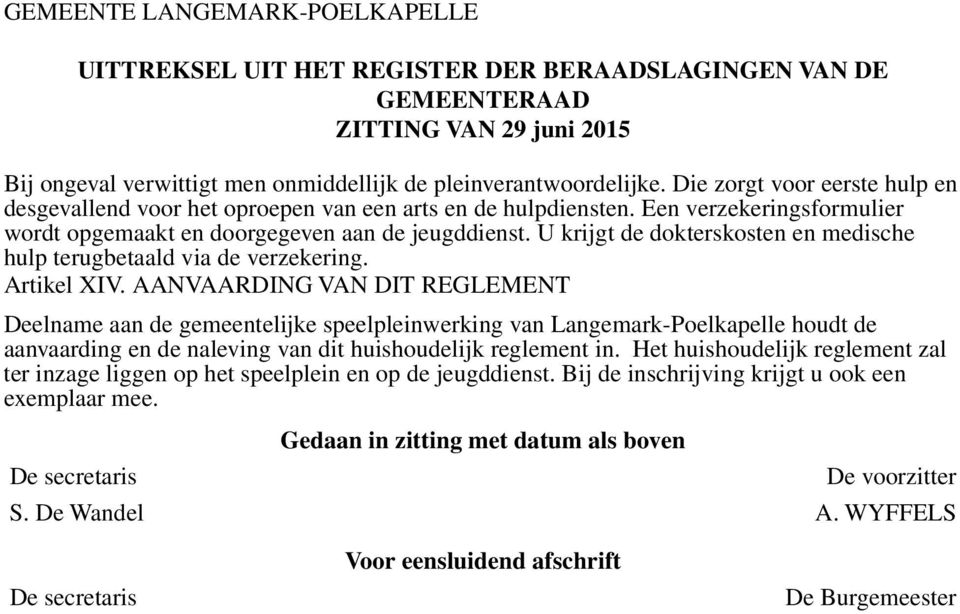 AANVAARDING VAN DIT REGLEMENT Deelname aan de gemeentelijke speelpleinwerking van Langemark-Poelkapelle houdt de aanvaarding en de naleving van dit huishoudelijk reglement in.