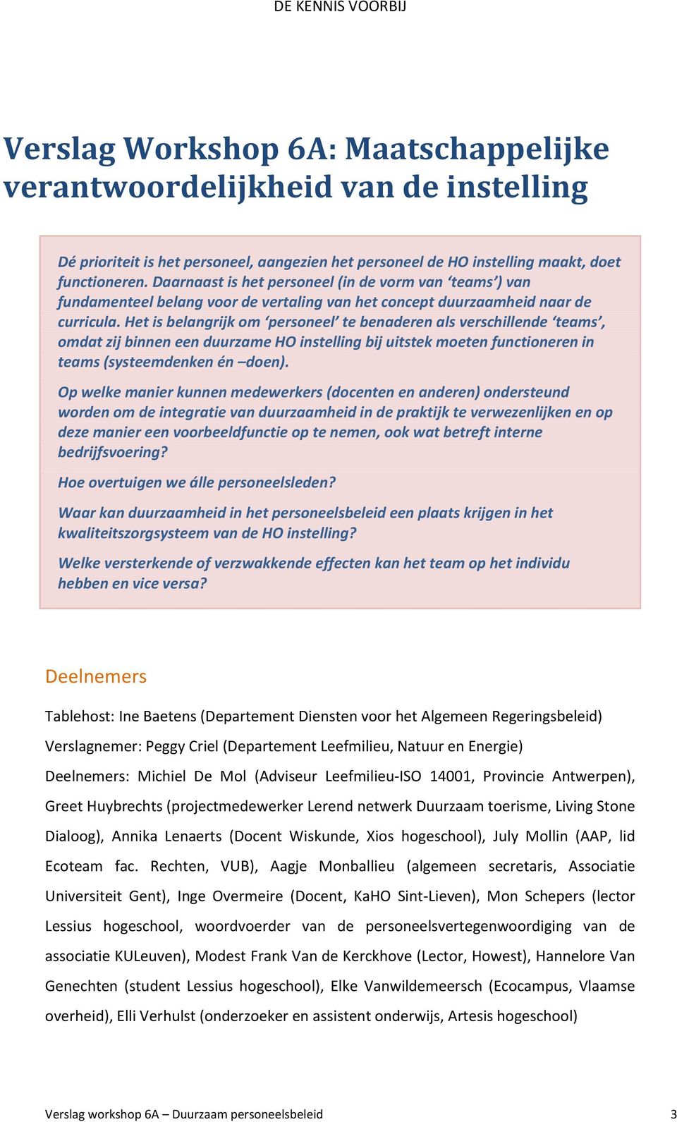 Het is belangrijk om personeel te benaderen als verschillende teams, omdat zij binnen een duurzame HO instelling bij uitstek moeten functioneren in teams (systeemdenken én doen).