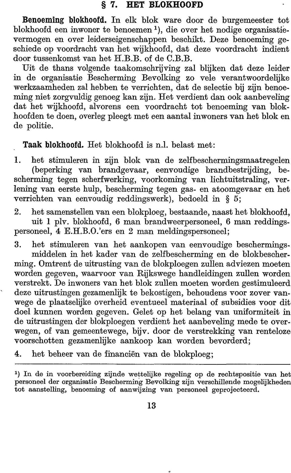 B, of de C.B.B. Uit de thans volgende taakomschrijving zal blijken dat deze leider in de organisatie Bescherming Bevolking zo vele verantwoordelijke werkzaamheden zal hebben te verrichten, dat de