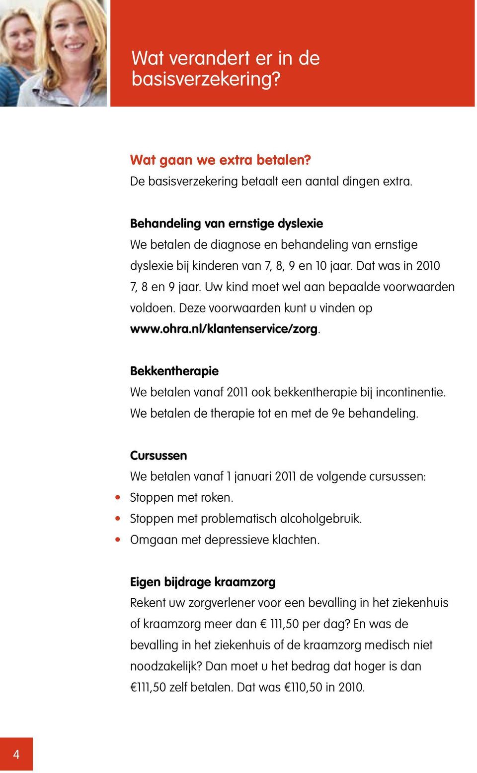 Uw kind moet wel aan bepaalde voorwaarden voldoen. Deze voorwaarden kunt u vinden op www.ohra.nl/klantenservice/zorg. Bekkentherapie We betalen vanaf 2011 ook bekkentherapie bij incontinentie.