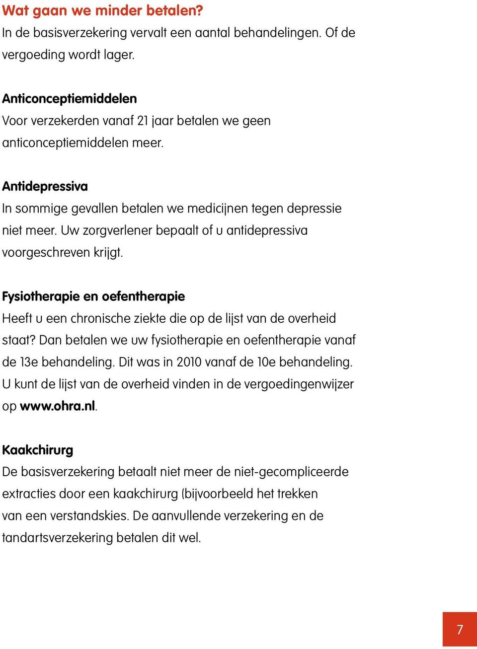 Uw zorgverlener bepaalt of u antidepressiva voorgeschreven krijgt. Fysiotherapie en oefentherapie Heeft u een chronische ziekte die op de lijst van de overheid staat?