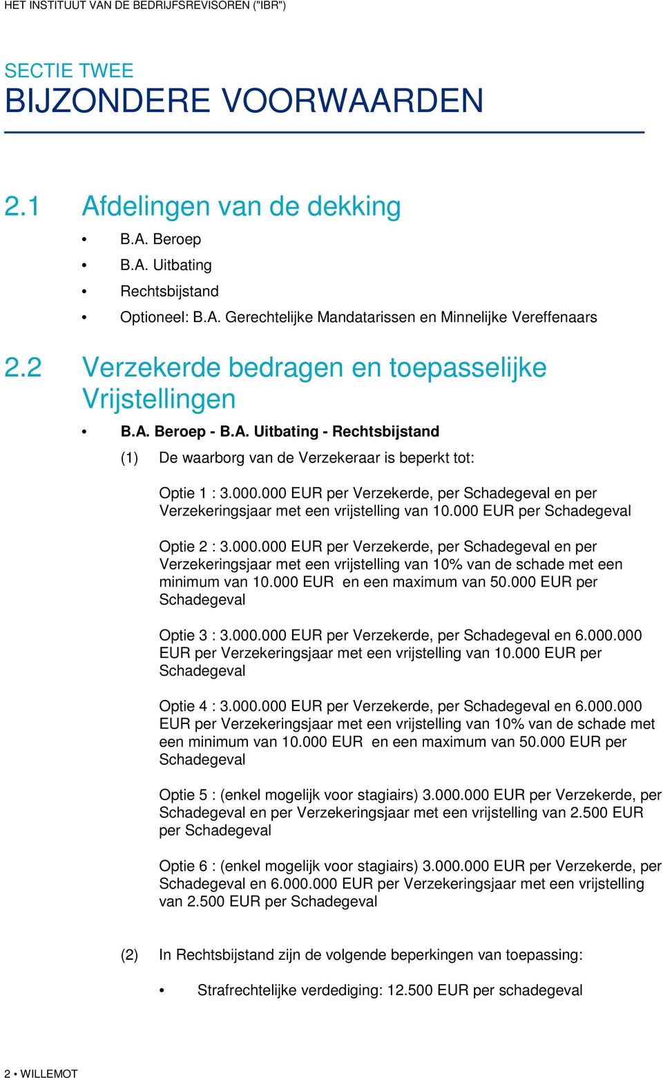 000 EUR per Verzekerde, per Schadegeval en per Verzekeringsjaar met een vrijstelling van 10.000 EUR per Schadegeval Optie 2 : 3.000.000 EUR per Verzekerde, per Schadegeval en per Verzekeringsjaar met een vrijstelling van 10% van de schade met een minimum van 10.