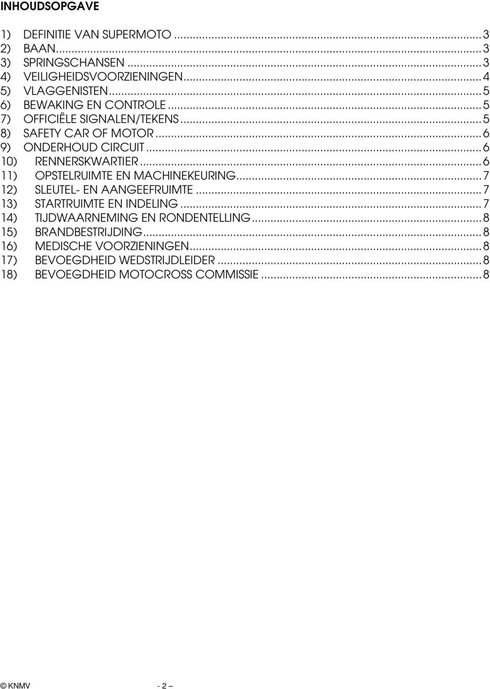 .. 6 11) OPSTELRUIMTE EN MACHINEKEURING... 7 12) SLEUTEL- EN AANGEEFRUIMTE... 7 13) STARTRUIMTE EN INDELING.