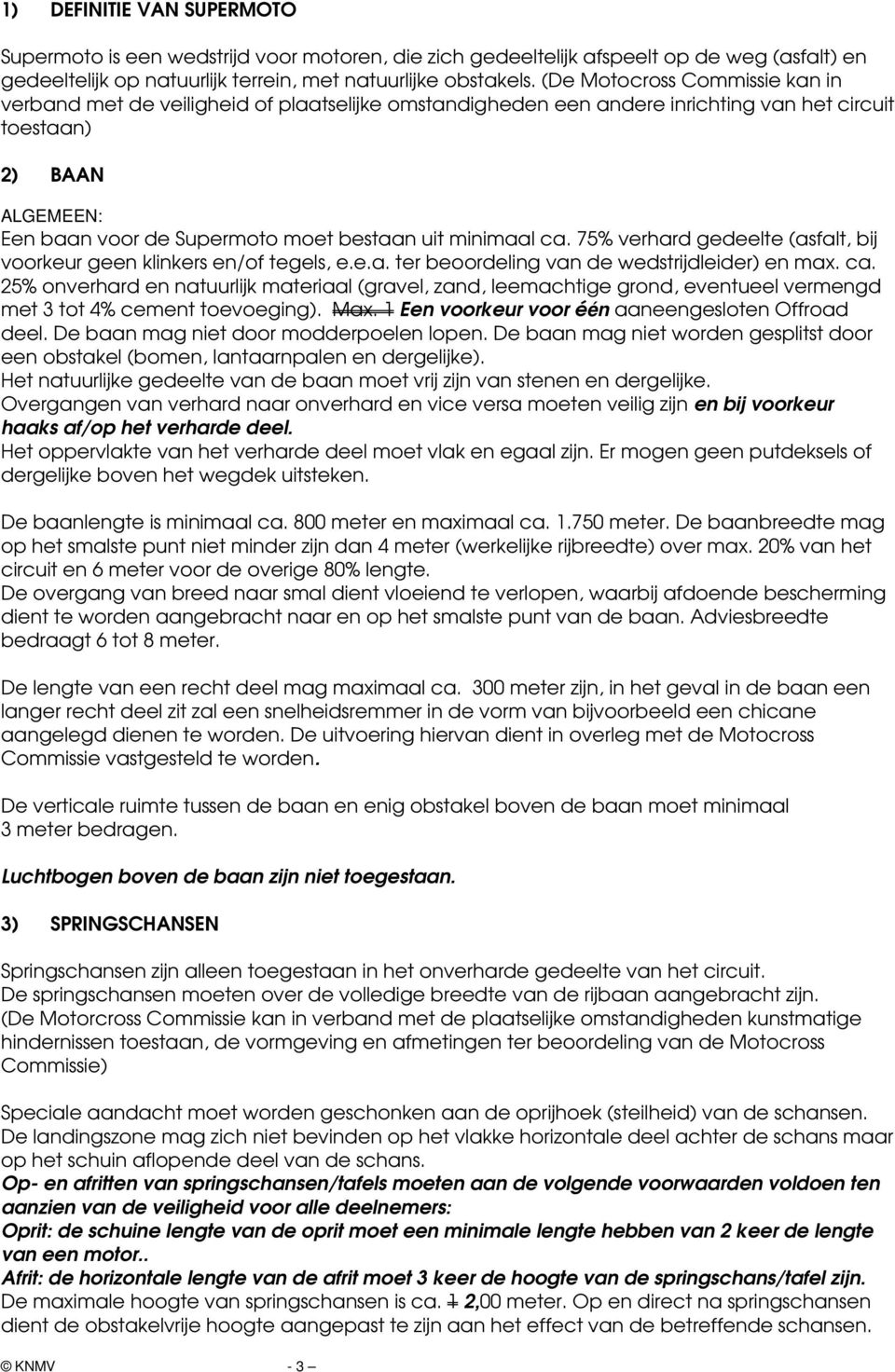 minimaal ca. 75% verhard gedeelte (asfalt, bij voorkeur geen klinkers en/of tegels, e.e.a. ter beoordeling van de wedstrijdleider) en max. ca. 25% onverhard en natuurlijk materiaal (gravel, zand, leemachtige grond, eventueel vermengd met 3 tot 4% cement toevoeging).