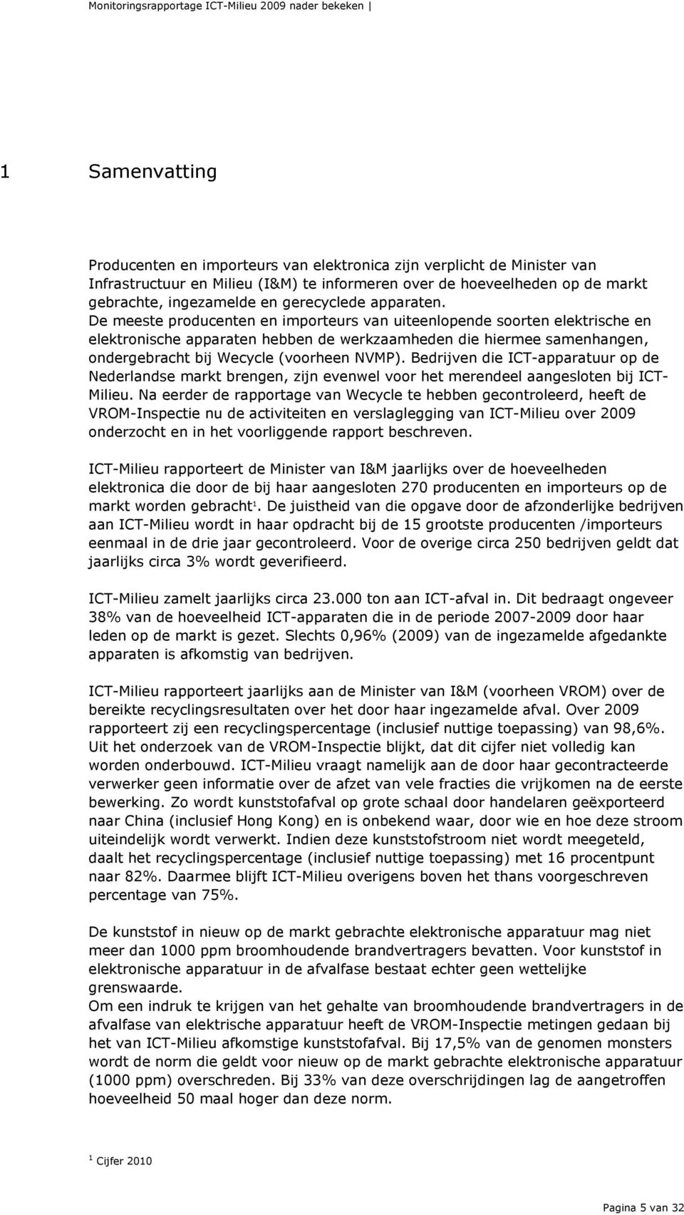 De meeste producenten en importeurs van uiteenlopende soorten elektrische en elektronische apparaten hebben de werkzaamheden die hiermee samenhangen, ondergebracht bij Wecycle (voorheen NVMP).