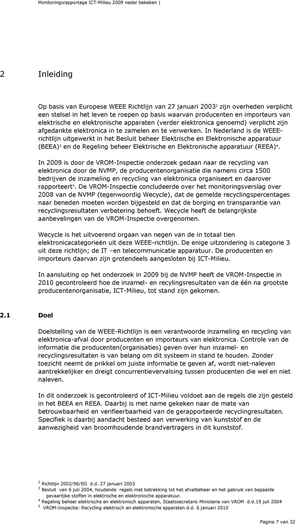 In Nederland is de WEEErichtlijn uitgewerkt in het Besluit beheer Elektrische en Elektronische apparatuur (BEEA) 3 en de Regeling beheer Elektrische en Elektronische apparatuur (REEA) 4.