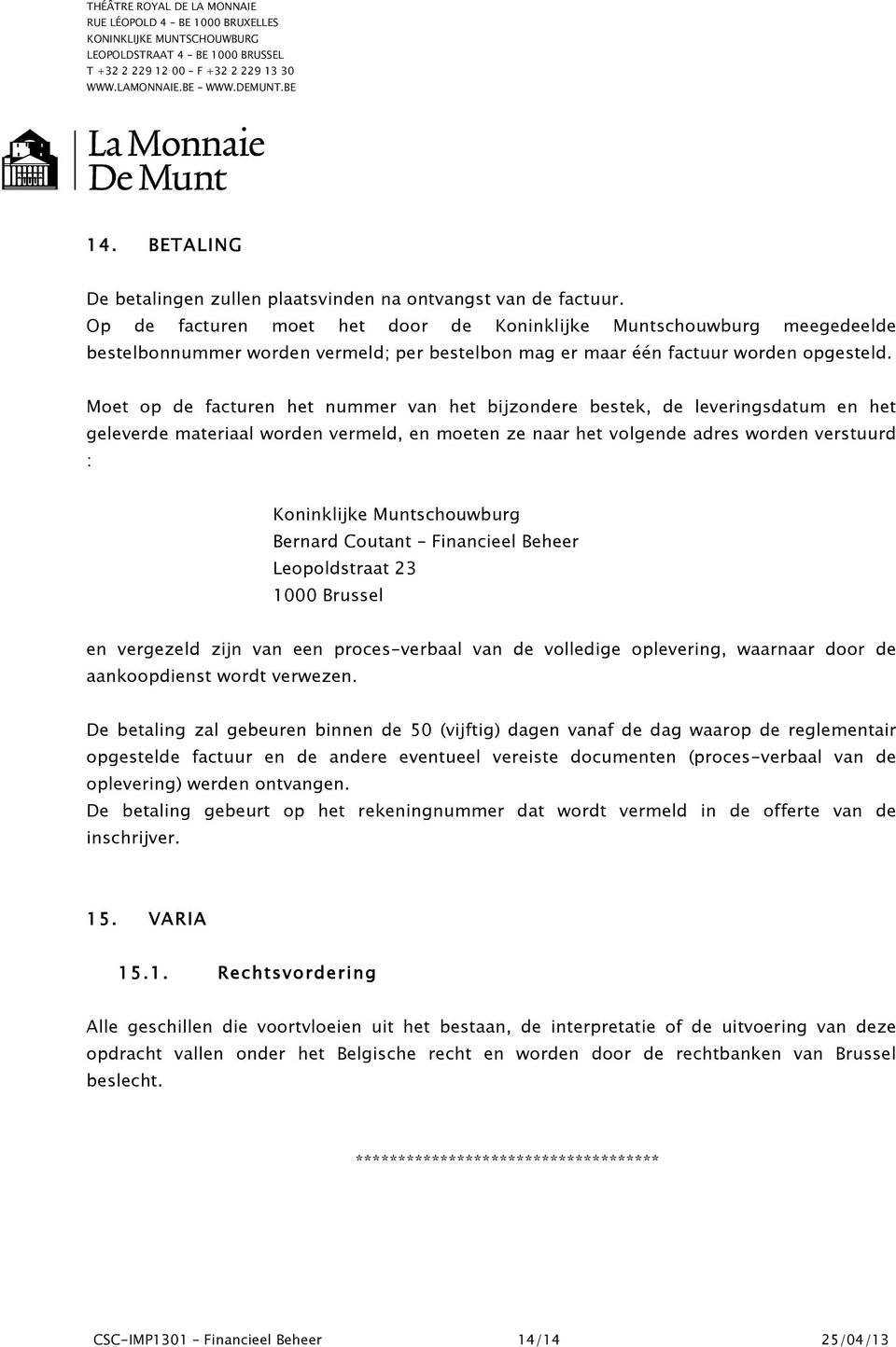 Moet op de facturen het nummer van het bijzondere bestek, de leveringsdatum en het geleverde materiaal worden vermeld, en moeten ze naar het volgende adres worden verstuurd : Koninklijke