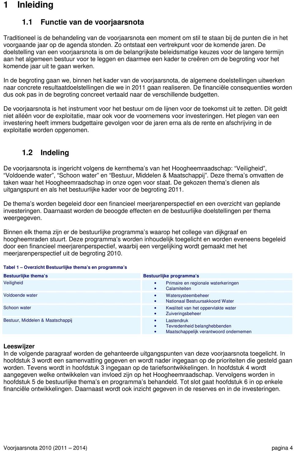 De doelstelling van een voorjaarsnota is om de belangrijkste beleidsmatige keuzes voor de langere termijn aan het algemeen bestuur voor te leggen en daarmee een kader te creëren om de begroting voor